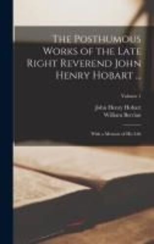 The Posthumous Works Of The Late Right Reverend John Henry Hobart ...: With A Memoir Of His Life; Volume 1