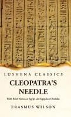 Cleopatra's Needle With Brief Notes On Egypt And Egyptian Obelisks