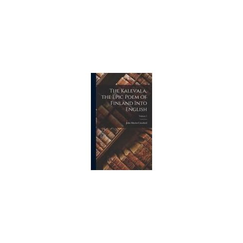 The Kalevala, The Epic Poem Of Finland Into English; Volume 1