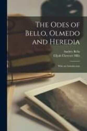 The Odes Of Bello, Olmedo And Heredia; With An Introduction