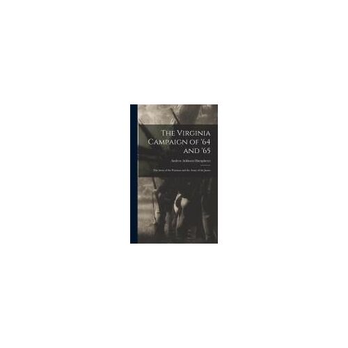 The Virginia Campaign Of '64 And '65: The Army Of The Potomac And The Army Of The James