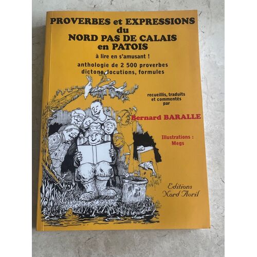 Proverbes Et Expressions Du Nord-Pas-De-Calais En Patois, Par Bernard Baralle 
