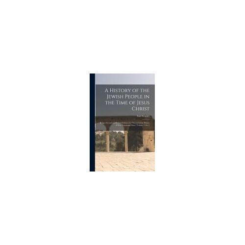 A History Of The Jewish People In The Time Of Jesus Christ; Being A Second And Revised Edition Of A "Manual Of The History Of New Testament Times." Vo