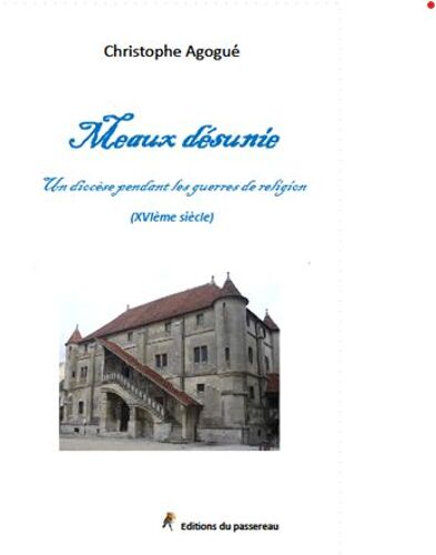 Meaux Désunie - Un Diocèse Pendant Les Guerres De Religion (16e Siècle)