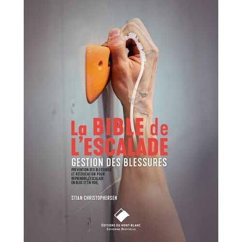 La Bible De L'escalade - Gérer Les Blessures - La Prévention Des Blessures Et La Réeducation Pour L'escalade En Voie Et En Bloc