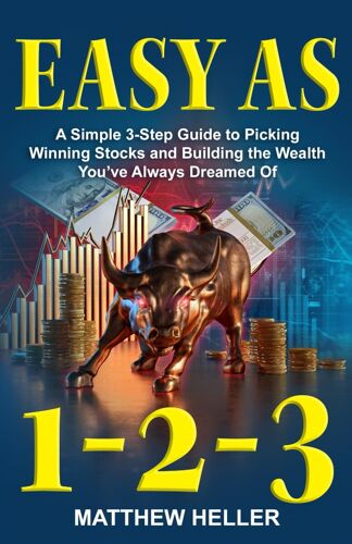 Easy As 1-2-3: A Simple 3-Step Guide To Picking Winning Stocks And Building The Wealth You've Always Dreamed Of