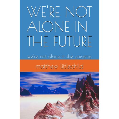 We're Not Alone In The Future: We're Not Alone In The Universe