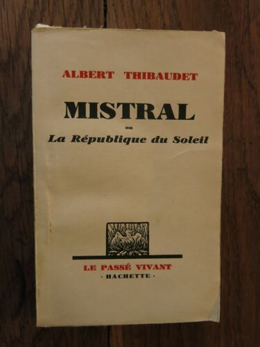 Mistral Ou La République Du Soleil De Albert Thibaudet. Hachette, "Le Passé Vivant". 1930, Édition Numérotée Sur Alfa