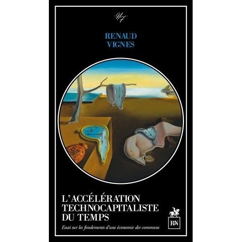 L'accélération Technocapitaliste Du Temps - Essai Sur Les Fondements D'une Économie Des Communs