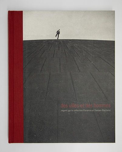 Des Villes Et Des Hommes - Regard Sur La Collection Florence Et Damien Bachelot