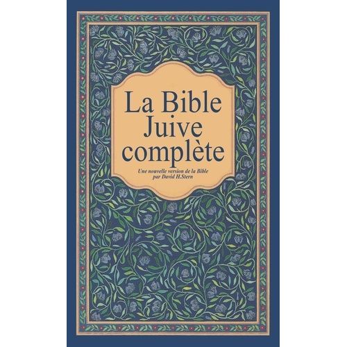 La Bible Juive Complète - Une Version Française Du Tanakh (Ancien Testament) Et De La Brit Hadachah (Nouveau Testamen)