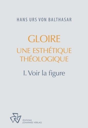 Gloire, Une Esthétique Théologique - Tome 1, Voir La Figure
