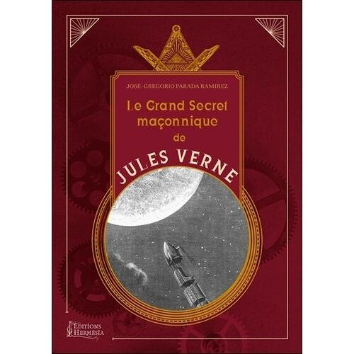 Le Grand Secret Maçonnique De Jules Verne - La Symbolique Maçonnique Et Les Sociétés Secrètes Dans Son Oeuvre