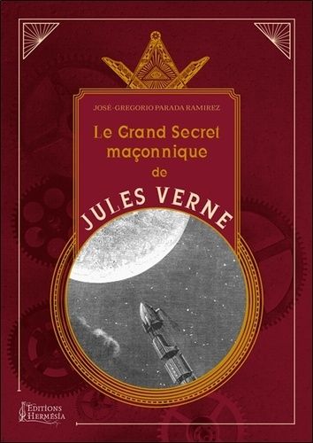 Le Grand Secret Maçonnique De Jules Verne - La Symbolique Maçonnique Et Les Sociétés Secrètes Dans Son Oeuvre