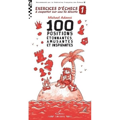 Exercices D'échecs À Emporter Sur Une Île Déserte - Tome 1, 100 Positions Étonnantes, Amusantes Et Inspirantes