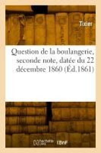 Question De La Boulangerie, Seconde Note, Datée Du 22 Décembre 1860