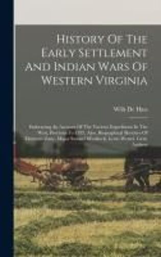History Of The Early Settlement And Indian Wars Of Western Virginia: Embracing An Account Of The Various Expeditions In The West, Previous To 1795. Al