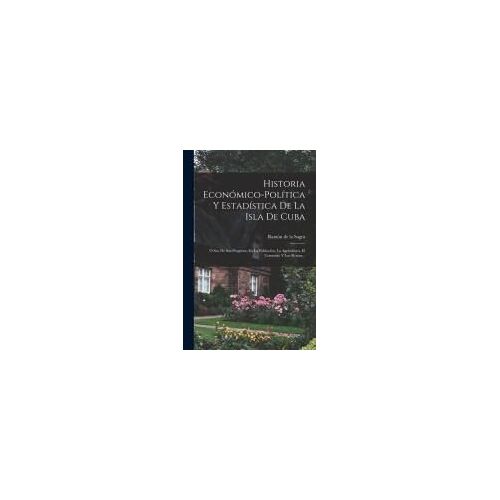 Historia Económico-Política Y Estadística De La Isla De Cuba