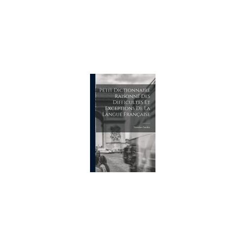 Petit Dictionnaire Raisonné Des Difficultés Et Exceptions De La Langue Française