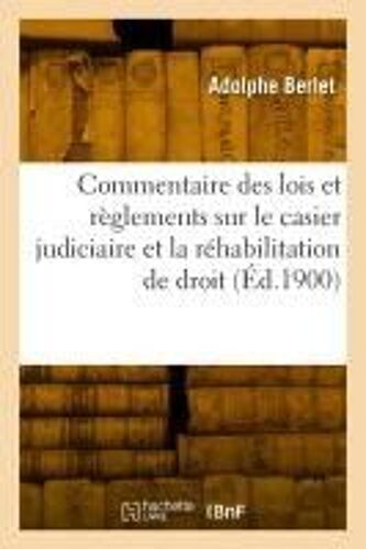 Commentaire Des Lois Et Règlements Sur Le Casier Judiciaire Et La Réhabilitation De Droit