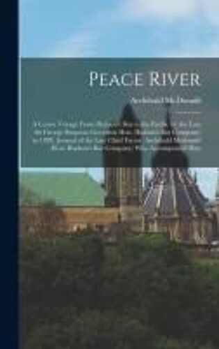 Peace River: A Canoe Voyage From Hudson's Bay To The Pacific By The Late Sir George Simpson (Governor Hon. Hudson's Bay Company) In