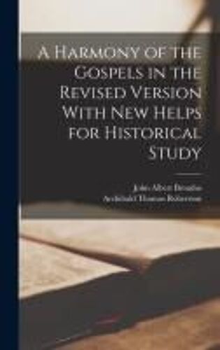 A Harmony Of The Gospels In The Revised Version With New Helps For Historical Study