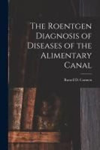 The Roentgen Diagnosis Of Diseases Of The Alimentary Canal