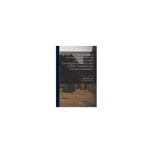An Anglo-Saxon Dictionary, Based On The Manuscript Collections. Edited And Enl. By T. Northcote Toller. Supplement