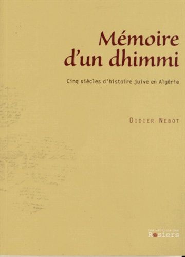Mémoires D'un Dhimmi - Cinq Siècles D'histoire Juive En Algérie
