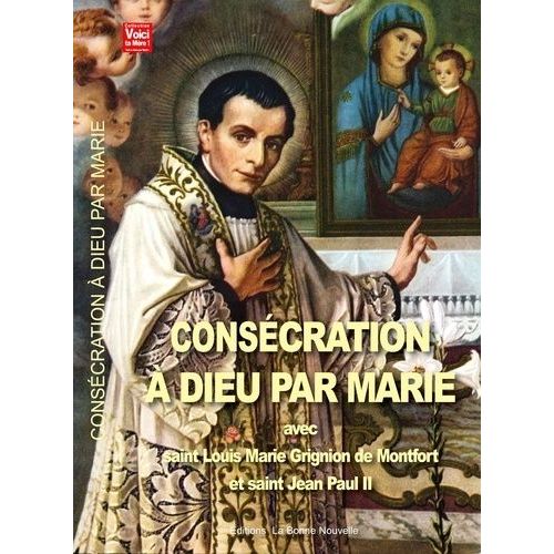 Consécration À Dieu Par Marie Avec Saint Louis Marie Grignion De Monfort Et Saint Jean Paul Ii - Chemin De Consécration À Dieu Par Marie Pour Entrer Dans Une Vie Nouvelle En 39 Semaines...