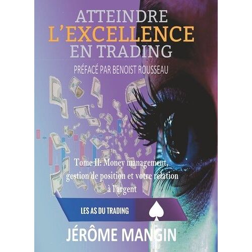 Atteindre L'excellence En Trading - Tome 2, Money Management, Gestion De Position Et Rapport À L'argent