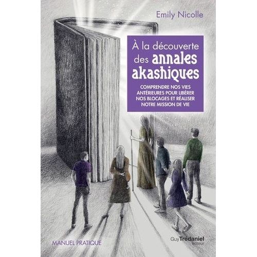 A La Découverte Des Annales Akashiques - Comprendre Nos Vies Antérieures Pour Libérer Les Blocages Et Réaliser Notre Mission De Vie