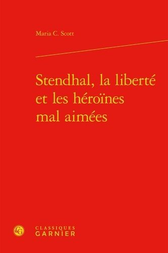 Stendhal, La Liberté Et Les Héroïnes Mal Aimées