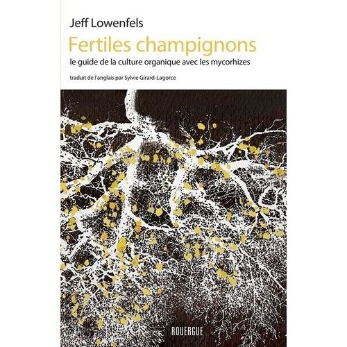 Fertiles Champignons - Le Guide De La Culture Organique Avec Les Mycorhizes