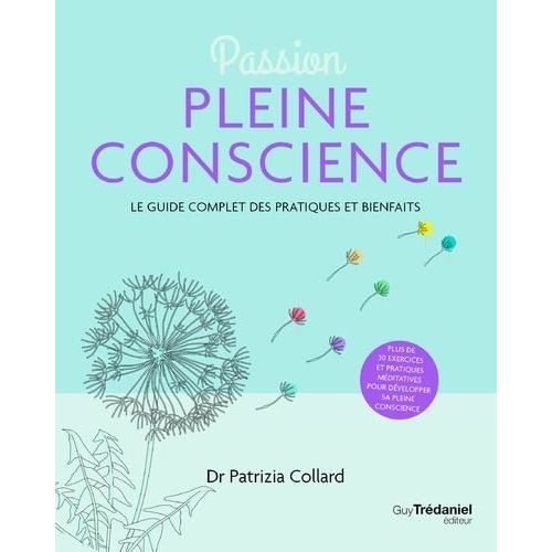 Passion Pleine Conscience - Le Guide Complet Des Pratiques Et Des Bienfaits