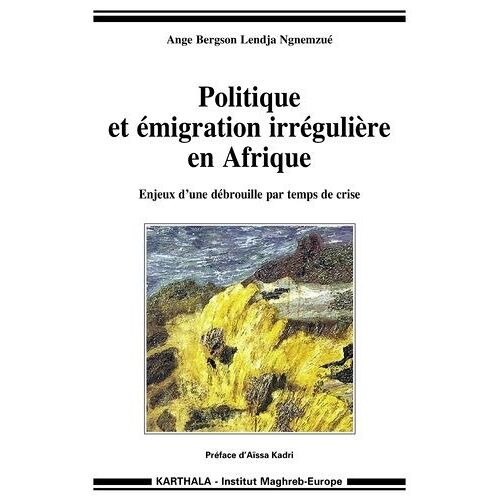 Politique Et Émigration Irrégulière En Afrique - Enjeux D'une Débrouille Par Temps De Crise