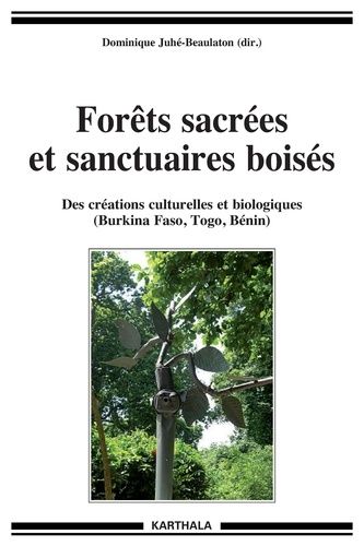 Forêts Sacrées Et Sanctuaires Boisés - Des Créations Culturelles Et Biologiques (Burkina Faso, Togo, Bénin)