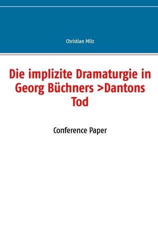 Die Implizite Dramaturgie In Georg Büchners >Dantons Tod< - Conference Paper