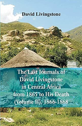 The Last Journals Of David Livingstone, In Central Africa, From 1865 To His Death, (Volume 2), 1866-1868