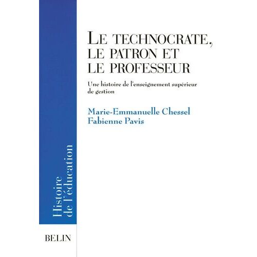 Le Technocrate, Le Patron Et Le Professeur - Une Histoire De L'enseignement Superieur De Gestion