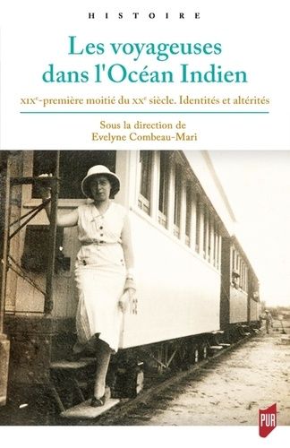 Les Voyageuses Dans L'océan Indien - Xixe-Première Moitié Du Xxe Siècle, Identités Et Altérités
