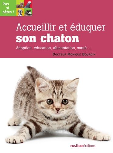 Accueillir Et Éduquer Son Chaton - Adoption, Éducation, Alimentation, Santé