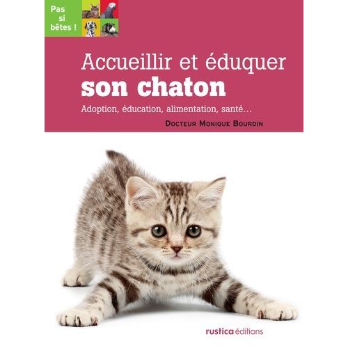 Accueillir Et Éduquer Son Chaton - Adoption, Éducation, Alimentation, Santé