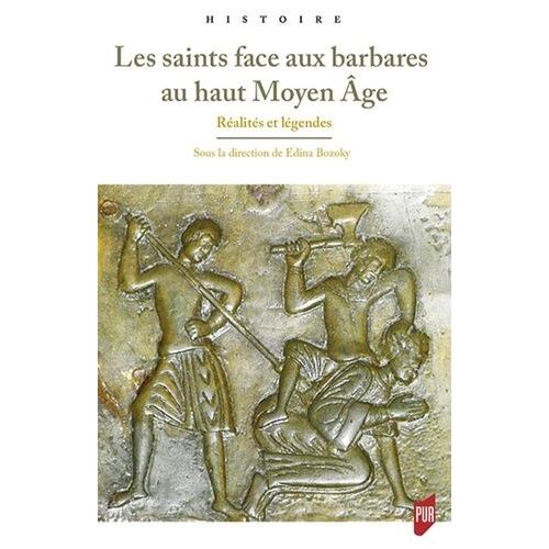Les Saints Face Aux Barbares Au Haut Moyen Age - Réalités Et Légendes