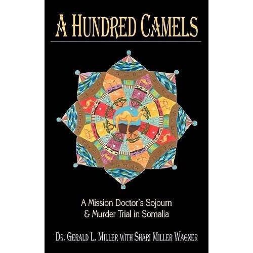 A Hundred Camels: A Mission Doctor's Sojourn And Murder Trial In Somalia