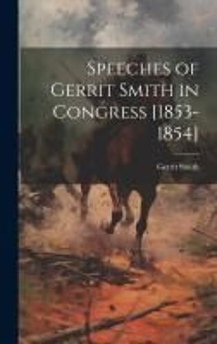 Speeches Of Gerrit Smith In Congress [1853-1854]