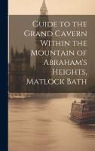 Guide To The Grand Cavern Within The Mountain Of Abraham's Heights, Matlock Bath