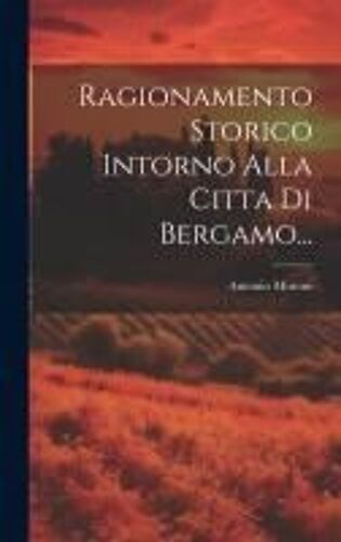 Ragionamento Storico Intorno Alla Citta Di Bergamo...