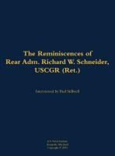 The Reminiscences Of Rear Adm. Richard W. Schneider, Uscgr (Ret.)