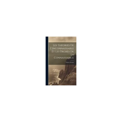Les Théories De L'inconnaissable Et Les Degrès De La Connaissance